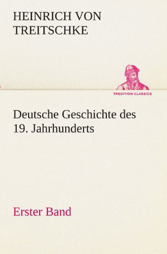 Cover for Heinrich Von Treitschke · Deutsche Geschichte Des 19. Jahrhunderts - Erster Band (Tredition Classics) (German Edition) (Paperback Book) [German edition] (2012)