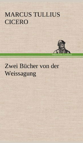 Zwei Bucher Von Der Weissagung - Marcus Tullius Cicero - Books - TREDITION CLASSICS - 9783847245377 - May 14, 2012