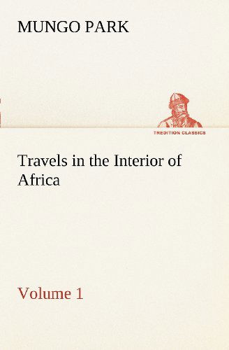 Cover for Mungo Park · Travels in the Interior of Africa  -  Volume 01 (Tredition Classics) (Paperback Book) (2012)