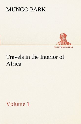 Travels in the Interior of Africa  -  Volume 01 (Tredition Classics) - Mungo Park - Boeken - tredition - 9783849168377 - 4 december 2012