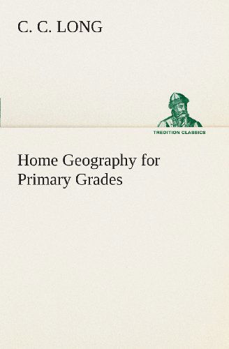 Cover for C. C. Long · Home Geography for Primary Grades (Tredition Classics) (Paperback Book) (2013)