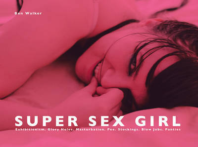 Cover for Super Sex Girl: Exhibitionism. Glory Holes. Masturbation. Pee. Stockings. Blow Jobs. Panties. (Hardcover bog) (2016)