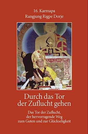 Cover for 16. Gyalwa Karmapa Rangjiung Rigpe Dorje · Durch das Tor der Zuflucht gehen (Book) (2024)