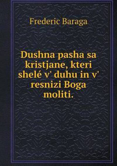 Cover for Frederic Baraga · Dushna Pasha Sa Kristjane, Kteri Shele V' Duhu in V' Resnizi Boga Moliti (Paperback Book) (2015)