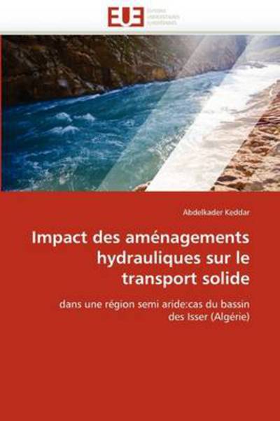 Cover for Abdelkader Keddar · Impact Des Aménagements Hydrauliques Sur Le Transport Solide: Dans Une Région Semi Aride:cas Du Bassin Des Isser (Algérie) (French Edition) (Paperback Book) [French edition] (2018)