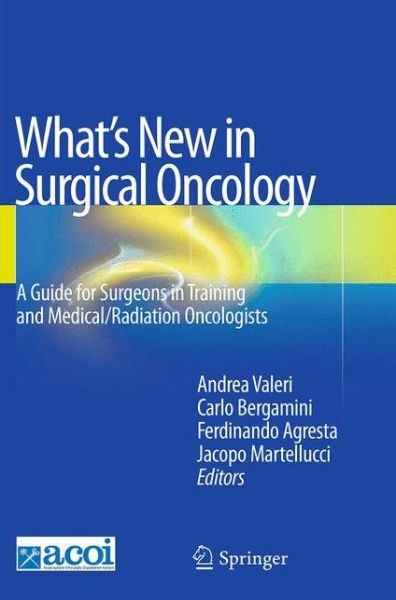 What's New in Surgical Oncology: A Guide for Surgeons in Training and Medical / Radiation Oncologists - - Books - Springer Verlag - 9788847039377 - August 23, 2016
