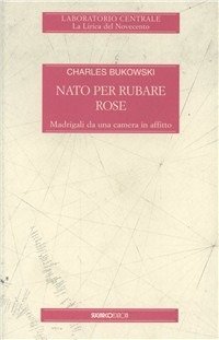 Cover for Charles Bukowski · Nato Per Rubare Rose (Book)
