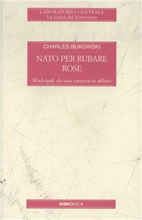 Nato Per Rubare Rose - Charles Bukowski - Livros -  - 9788871984377 - 