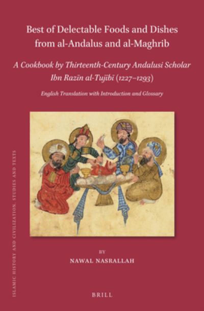 Cover for Nawal Nasrallah · Best of Delectable Foods and Dishes from Al-Andalus and Al-Maghrib : a Cookbook by Thirteenth-Century Andalusi Scholar Ibn Raz&amp;#299; n Al-Tuj&amp;#299; b&amp;#299; (Book) (2024)