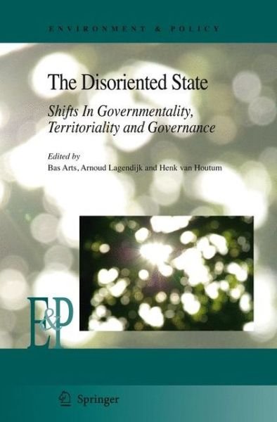 Cover for Bas J M Arts · The Disoriented State: Shifts In Governmentality, Territoriality and Governance - Environment &amp; Policy (Paperback Book) [Softcover reprint of hardcover 1st ed. 2009 edition] (2010)
