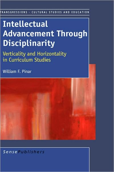 Cover for William F. Pinar · Intellectual Advancement Through Disciplinarity: Verticality and Horizontality in Curriculum Studies (Transgressions - Cultural Studies and Education) (Hardcover Book) (2008)