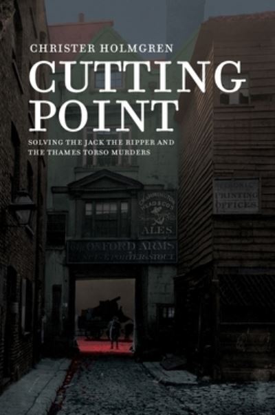 Cutting Point: Solving the Jack the Ripper and the Thames Torso Murders - Christer Holmgren - Books - Timaios Press - 9789187611377 - February 1, 2021