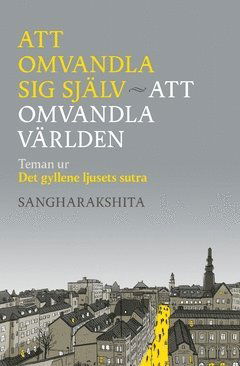 Cover for Sangharakshita · Att omvandla sig själv, att omvandla världen : Teman ur Det gyllene ljusets sutra (Book) (2018)