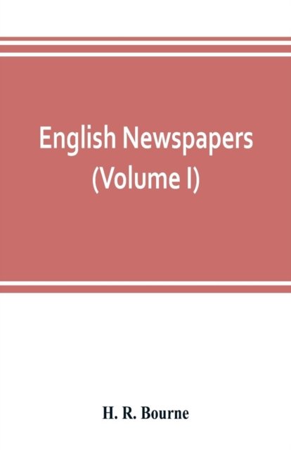 Cover for H R Bourne · English newspapers; chapters in the history of journalism (Volume I) (Pocketbok) (2019)
