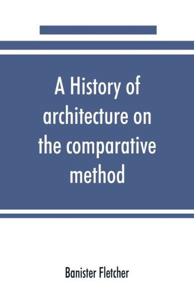 Cover for Banister Fletcher · A history of architecture on the comparative method, for the student, craftsman, and amateur (Paperback Book) (2019)