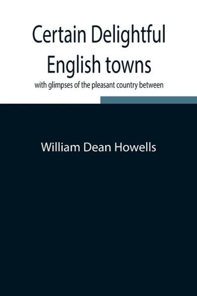 Certain delightful English towns, with glimpses of the pleasant country between - William Dean Howells - Livres - Alpha Edition - 9789354848377 - 5 août 2021