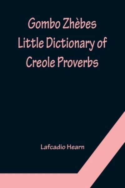 Gombo Zhèbes. Little Dictionary of Creole Proverbs - Lafcadio Hearn - Books - Alpha Edition - 9789356154377 - April 11, 2022