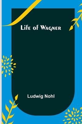 Cover for Ludwig Nohl · Life of Wagner (Pocketbok) (2023)