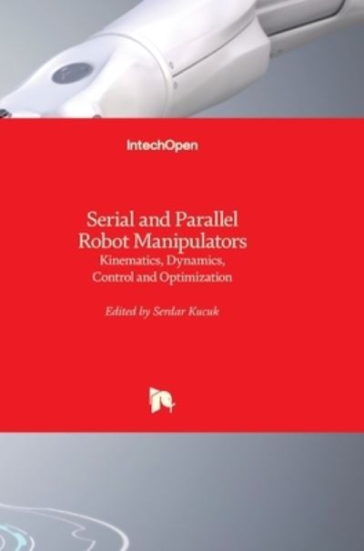 Cover for Serdar Kucuk · Serial and Parallel Robot Manipulators: Kinematics, Dynamics, Control and Optimization (Hardcover Book) (2012)