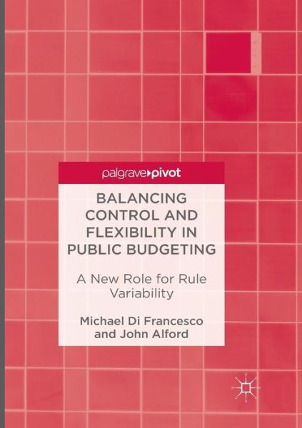 Cover for Michael Di Francesco · Balancing Control and Flexibility in Public Budgeting: A New Role for Rule Variability (Paperback Book) [Softcover reprint of the original 1st ed. 2016 edition] (2018)