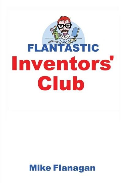 Flantastic Inventors' Club - Mike Flanagan - Böcker - Independently Published - 9798533144377 - 7 juli 2021