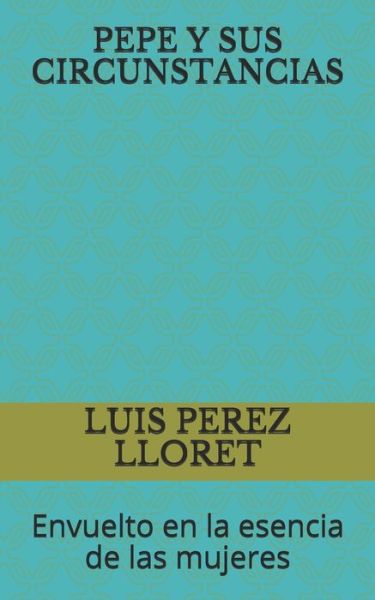 Cover for Luis Perez Lloret · Pepe Y Sus Circunstancias: Envuelto en la esencia de las mujeres (Paperback Book) (2020)