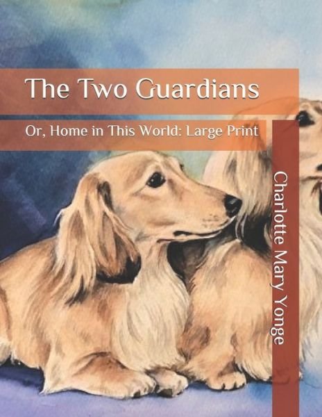 Cover for Charlotte Mary Yonge · The Two Guardians: Or, Home in This World: Large Print (Pocketbok) (2020)