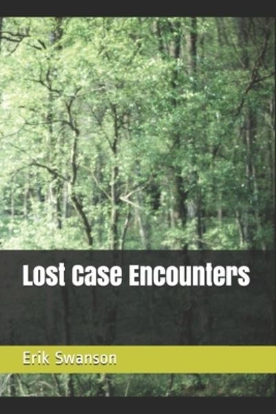 Lost Case Encounters - Erik Swanson - Books - Independently Published - 9798589332377 - January 3, 2021