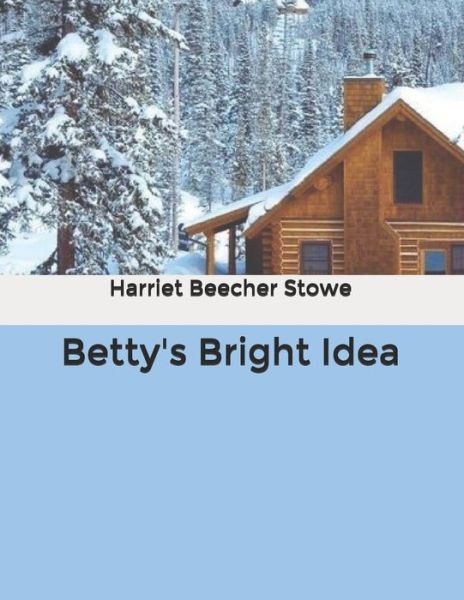 Betty's Bright Idea - Harriet Beecher Stowe - Książki - Independently Published - 9798602105377 - 30 stycznia 2020