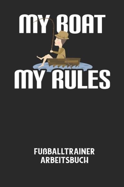 Cover for Fussball Trainer · MY BOAT MY RULES - Fussballtrainer Arbeitsbuch (Paperback Book) (2020)