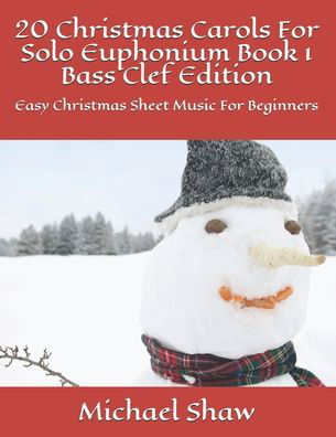 20 Christmas Carols For Solo Euphonium Book 1 Bass Clef Edition: Easy Christmas Sheet Music For Beginners - 20 Christmas Carols for Solo Euphonium Bass Clef - Michael Shaw - Books - Independently Published - 9798643274377 - May 6, 2020