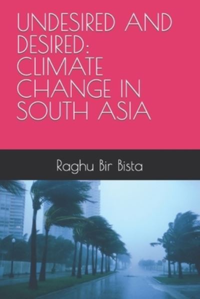 Cover for Raghu Bir Bista · Undesired and Desired: Climate Change in South Asia (Paperback Book) (2020)