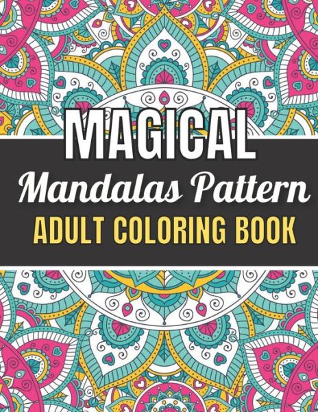 Magical Mandalas Pattern Adult Coloring Book: An Adult Coloring Book Stress  Relieving Design Featuring Easy, Fun and Relaxing Mandala Coloring Pages  for Adult Relaxation. (Paperback) 