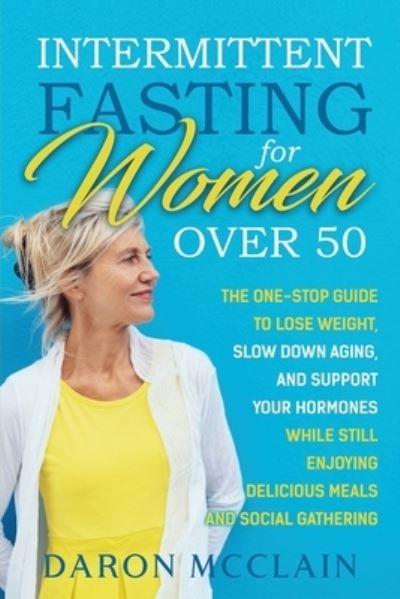 Intermittent Fasting for Women Over 50: The One-Stop Guide to Lose Weight, Slow Down Aging, and Support Your Hormones While Still Enjoying Delicious Meals and Social Gatherings - Fasting Techniques - Daron McClain - Książki - Independently Published - 9798725332377 - 20 marca 2021