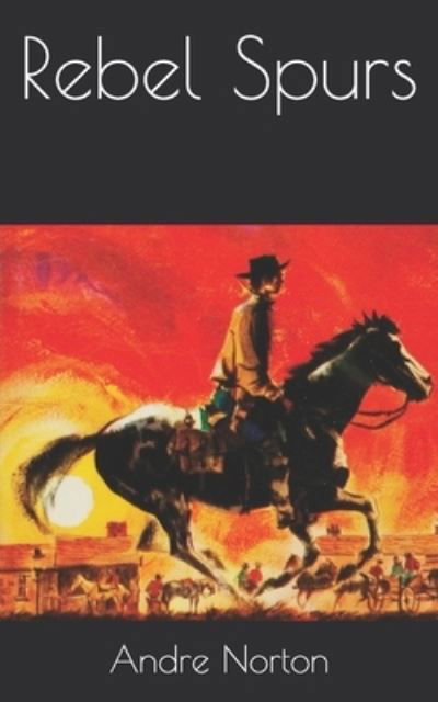 Rebel Spurs - Andre Norton - Books - Independently Published - 9798729389377 - March 30, 2021