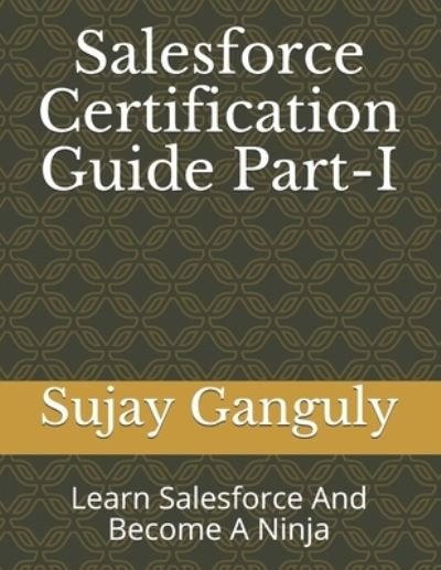 Cover for Sujay Ganguly · Salesforce Certification Guide: Learn Salesforce And Become A Ninja (Taschenbuch) (2021)