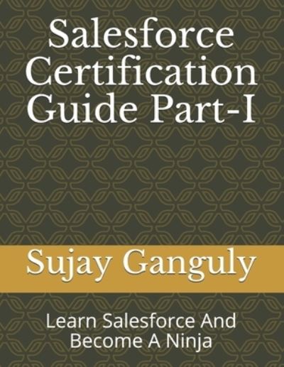 Cover for Sujay Ganguly · Salesforce Certification Guide: Learn Salesforce And Become A Ninja (Pocketbok) (2021)