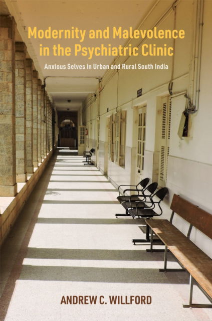 Cover for Andrew C. Willford · Modernity and Malevolence in the Psychiatric Clinic: Anxious Selves in Urban and Rural South India (Hardcover Book) (2025)