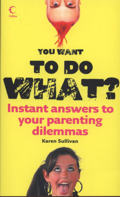 You Want to Do What?: Instant Answers to Your Parenting Dilemmas - Karen Sullivan - Bücher - HarperCollins Publishers - 9780007254378 - 1. August 2007