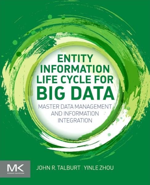 Cover for Talburt, John R. (Professor of Information Science, University of Arkansas at Little Rock, AR, USA) · Entity Information Life Cycle for Big Data: Master Data Management and Information Integration (Paperback Book) (2015)