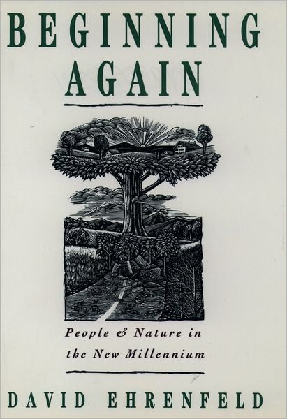 Cover for Ehrenfeld, David (Professor of Biology, Cook College, Professor of Biology, Cook College, Rutgers University) · Beginning Again: People and Nature in the New Millennium (Paperback Bog) (1995)