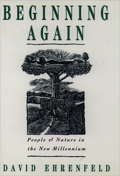 Cover for Ehrenfeld, David (Professor of Biology, Cook College, Professor of Biology, Cook College, Rutgers University) · Beginning Again: People and Nature in the New Millennium (Paperback Book) (1995)