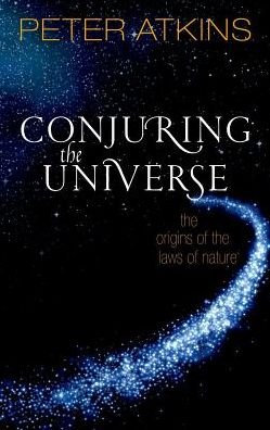 Cover for Atkins, Peter (Fellow of Lincoln College Oxford) · Conjuring the Universe: The Origins of the Laws of Nature (Hardcover bog) (2018)