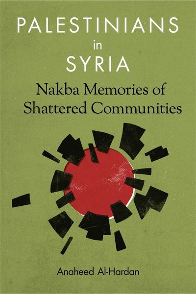 Cover for Anaheed Al-Hardan · Palestinians in Syria: Nakba Memories of Shattered Communities (Paperback Book) (2018)