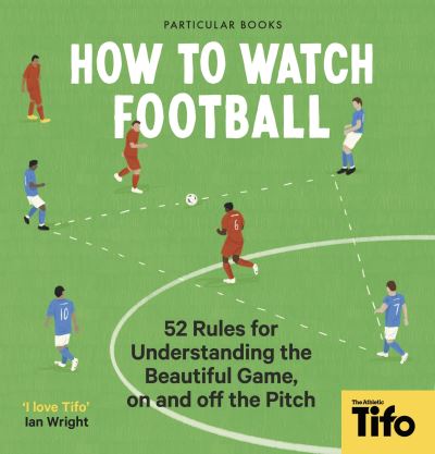 Cover for Tifo - The Athletic · How To Watch Football: 52 Rules for Understanding the Beautiful Game, On and Off the Pitch (Hardcover bog) (2022)