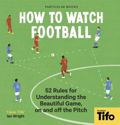 Cover for Tifo - The Athletic · How To Watch Football: 52 Rules for Understanding the Beautiful Game, On and Off the Pitch (Gebundenes Buch) (2022)