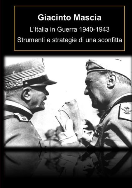 Cover for Giacinto Mascia · L'Italia in Guerra 1940-1943. Strumenti e strategie di una sconfitta (Taschenbuch) (2018)