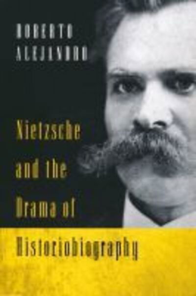 Cover for Roberto Alejandro · Nietzsche and the Drama of Historiobiography (Paperback Book) (2011)
