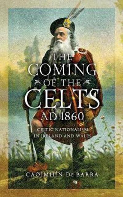 Cover for Caoimhin De Barra · The Coming of the Celts, AD 1860: Celtic Nationalism in Ireland and Wales (Hardcover Book) (2018)