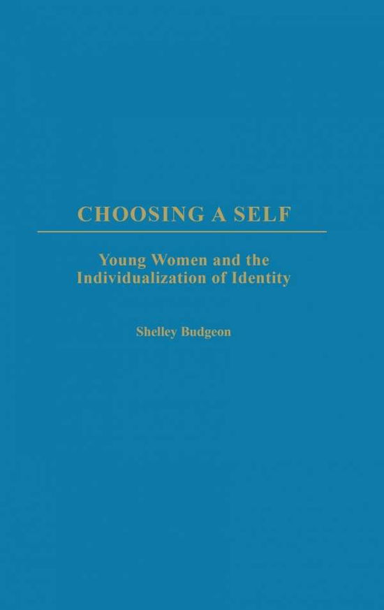 Cover for Shelley Budgeon · Choosing a Self: Young Women and the Individualization of Identity (Hardcover Book) (2003)